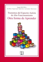 [5011] Trastornos del espectro autista de alto funcionamiento : otra forma de aprender / Equipo Deletrea, Juan Martos, Raquel Ayuda, Sandra Freire, Ana González, María Llorente