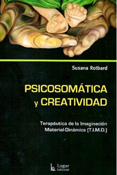 [5125] Psicosomática y creatividad : terapéutica de la imaginación material-dinámica (T.I.M.D.) / Susana Rotbard