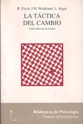 [5360] La Táctica del cambio : cómo abreviar la terapia / R. Frisch, J.H. Weakland y L. Segal ; [traducción: Juan Andrés Iglesias] 