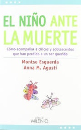 [5363] El Niño ante la muerte : cómo acompañar a chicos y adolescentes que han perdido a un ser querido / Montse Esquerda, Anna M. Agustí ; prólogos de Anji Carmelo, Concepció Poch ; traducción de Ramon Sala Gili