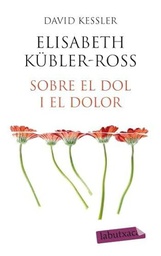 [5368] Sobre el dol i el dolor : a la recerca del significat del dolor a través de les cinc fases de la pèrdua / Elisabeth Kübler-Ross, David Kessler ; traducció d'Isabel Obiols