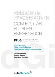 [5375] Aprendre d'emprendre : com educar el talent emprenedor / [Direcció científica] Luisa Alemany, José Antonio Marina, José Manuel Pérez Díaz-Pericles ; [Autors] Carmen Pellicer, Beatriz Álvarez, Juan Luis Torrejón