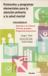[5582] Protocolos y programas elementales para la atención primaria a la salud mental : volumen II : atención a la infancia, técnicas grupales, programas preventivos / Jorge L. Tizón, Jaume San-José, Dolors Nadal 