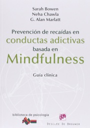 [5710] Prevención de recaídas en conductas adictivas basada en mindfulness : guía clínica / Sarah Bowen, Neha Chawla, G. Alan Marlatt 