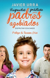 [5717]  Respuestas práctica para padres agobiados : disfrutar educando / Javier Urra ; [prólogo de Susanna Griso]