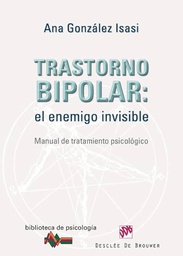 [5896] Trastorno bipolar, el enemigo invisible : manual de tratamiento psicológico / Ana González Isasi