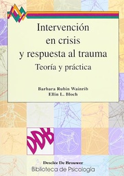 [6099] Intervención en crisis y respuesta al trauma : teoría y práctica / Barbara Rubin Wainrib, Ellin L. Bloch ; [traducción: Víctor M. Arnáiz Adrián]