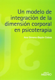 [6300] Un Modelo de integración de la dimensión corporal en psicoterapia / Ana Gimeno-Bayón Cobos