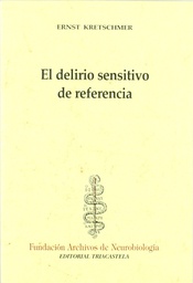 [6312] El Delirio sensitivo de referencia : contribución al problema de la paranoia y a la teoría psiquiátrica del carácter / Ernst Kretschmer ; introducción y capítulo adicional de Wolfgang Kretschmer