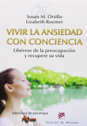 [6741] Vivir la ansiedad con conciencia : libérese de la preocupación y recupere su vida / Susan M. Orsillo, Lizabeth Roemer
