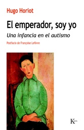 [6764] El Emperador, soy yo : una infancia en el autismo / Hugo Horiot ; postfacio de Françoise Lefèvre ; traducción del francés de Manuel Serrat Crespo 