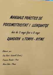 [6787] Manuals pràctics de psicomotricitat i llenguatge des de 3 anys fins a 8 anys :  quadern 3. Temps-ritme / Joan Riart i Vendrell (Coor.) ; Anna Platard de Quenin i Alegret, Judit Campuzano i Biel ; [et al.] 