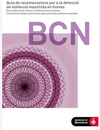 [6794] Guia de recomanacions per a la detecció de violència masclista en homes : circuit Barcelona contra la violència vers les dones / coord. per Aharon Fernández Cuadrado, Bàrbara Roig Merino. Projecte &quot;Canviem-ho&quot;. Servei d'Atenció a Homes per a la Promoció de Relacions No violentes (SAH). Direcció del Programa de Dona. Ajuntament de Barcelona ; elaborada per Belén Benito Badorrey... [et al]