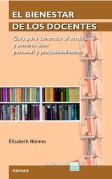 [6806] El bienestar de los docentes : guía para controlar el estrés y sentirse bien personal y profesionalmente / Elisabeth Holmes