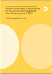 [6832] Recull de procediments d'atenció directa per als centres de desenvolupament infantil i atenció precoç (CDIAP) / [elaboració de continguts :] Taula Tècnica d'Atenció Precoç
