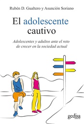 [6838] El Adolescente cautivo : adolescentes y adultos ante el reto de crecer en la sociedad actual / Rubén D. Gualtero y Asunción Soriano