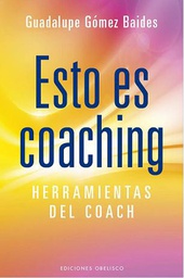 [6846] Esto es coaching : herramientas del coach / Guadalupe Gómez Baides
