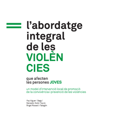 [6942] L'Abordatge integral de les violències que afecten les persones joves un model d'intervenció local de promoció de la convivència i prevenció de les violències / Paz Viguer i Seguí, Salvador Avià i Faure, Àngel Rossell i Talegón