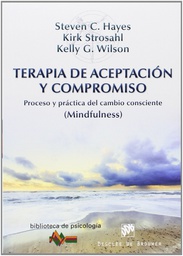 [6973] Terapia de aceptación y compromiso : proceso y práctica del cambio consciente : mindfulness / Steven C. Hayes, Kirk D. Strosahl, Kelly G. Wilson ; [Traducción: Ramiro Álvarez] 