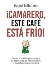 [7054] Camarero este café está frío! : primeros auxilios para mejorar tu asertividad, tu comunicación y tus relaciones personales / Raquel Ballesteros