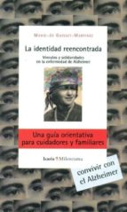 [7073] La Identidad reencontrada : vínculos y solidaridades con la enfermedad de Alzheimer / Marie-Jo Guisset-Martinez, con la colaboración de Marion Villez ; [traducción del francés: Mireia Bofill]