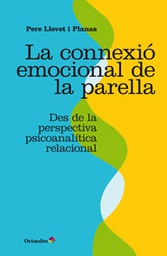 [7079] La Connexió emocional de la parella : des de la perspectiva psicoanalítica relacional / Pere Llovet i Planas