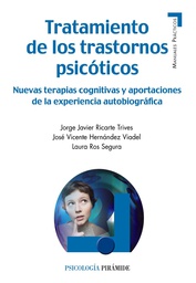 [7081] Tratamiento de los trastornos psicóticos : nuevas terapias cognitivas y aportaciones de la experiencia autobiográfica / Jorge Javier Ricarte Trives, José Vicente Hernández Viadel, Laura Ros Segura  