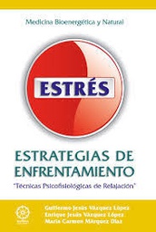 [7124] Estrés : estrategias de enfrentamiento : (técnicas psicofisiológicas de relajación) / Guillermo Jesús Vázquez López, Enrique Jesús Vázquez López, María Carmen Márquez Díaz
