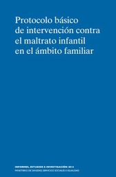 [7175] Protocolo básico de intervención contra el maltrato infantil en el ámbito familiar : actualizado a la intervención en los supuestos de menores de edad víctimas de violencia de género