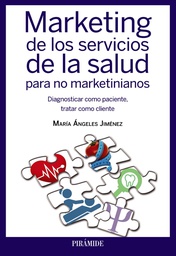 [7205] Marketing de los servicios de la salud para no marketinianos : diagnosticar como paciente, tratar como cliente / María Ángeles Jiménez