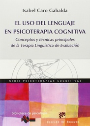 [7244] El uso del lenguaje en psicoterapia cognitiva : conceptos y técnicas principales de la terapia lingüística de evaluación / Isabel Caro Gabalda