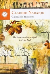[7276] Gestalt sin fronteras : testimonios sobre el legado de Fritz Perls / Claudio Naranjo ; [traducción: Osvaldo Baigorria ... [et al.]]