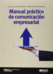 [7292] Manual práctico de comunicación empresarial / Juan Luis Urcola Tellería, Nerea Urcola Martiarena