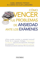 [7293] Cómo vencer tus problemas de ansiedad ante los exámenes / Isabel Serrano Pintado, M. Camino Escolar Llamazares
