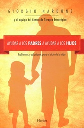 [7300] Ayudar a los padres a ayudar a los hijos : problemas y soluciones para el ciclo de la vida / Giorgio Nardone y el equipo del Centro de Terapia Estratégica ; traducción: Maria Pons Irazazábal