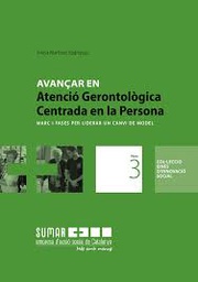[7331] Avançar en Atenció Gerontològica Centrada en la Persona : marc i fases per liderar un canvi de model / Teresa Martínez Rodríguez ; [traducció al català de Berta Crous Castañé]