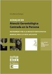 [7332] Avançar en Atenció Gerontològica Centrada en la Persona : instrument per a la revisió participativa, manual per a la seva aplicació / Teresa Martínez Rodríguez