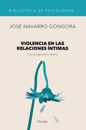 [7349] Violencia en las relaciones íntimas : una perspectiva clínica / José Navarro Góngora, con la colaboración de Arlene Vetere y Estefanía Estévez López