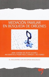 [7371] Mediación familiar en búsqueda de orígenes : el encuentro con mi espejo biológico / Jaime Ledesma del Busto (coord.) ; Ana Berástegui Pedro-Viejo, Enrique J. Vila Torres