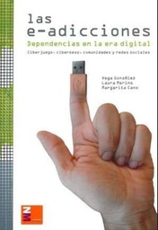 [7453] Las E-adicciones : dependencias en la era digital : ciberjuego, cibersexo, comunidades y redes sociales / Vega González, Laura Merino, Margarita Cano  