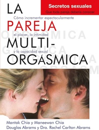 [7486] La pareja multiorgásmica :cómo incrementar enormemente el placer, la intimidad y la salud de la pareja / Mantak Chia... [et al.]