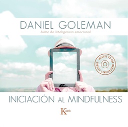 [7559] Iniciación al mindfulness : guía práctica con meditaciones guiadas inspiradas en su libro Focus / Daniel Goleman; [edición e introducción: Gil Padrol] 