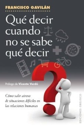 [7573] Qué decir cuando no se sabe qué decir :  cómo salir airoso de situaciones difíciles en las relaciones humanas / Francisco Gavilán