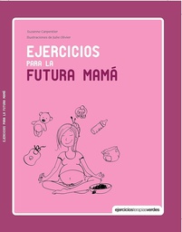 [7577] Ejercicios para la futura mamá / Suzanne Carpentier ; ilustraciones de Julie Olivier ; [traducción: Mariana Miracle]