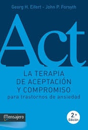 [7582] La terapia de aceptación y compromiso para trastornos de ansiedad : guía de intervención terapéutica mediante estrategias de cambio de conducta basadas en la consciencia plena, la aceptación y los valores / Georg Eifert ; traducción, Ramiro Álvarez Fernández