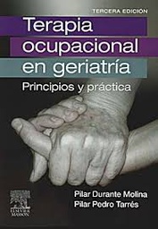 [7615] Terapia ocupacional en geriatría : principios y práctica / Pilar Durante Molina, Pilar Pedro Tarrés