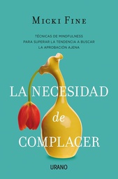 [7625] La Necesidad de complacer : técnicas de mindfulness par superar la tendencia a buscar la aprobación ajena / Micki Fine ; [traducción: Marta Torent López de Lamadrid] 