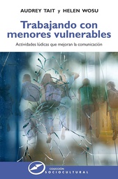 [7634] Trabajando con menores vulnerables : actividades lúdicas que mejoran la comunicación / Audrey Tait, Helen Wosu