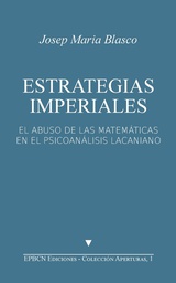 [7651] Estrategias imperiales : el abuso de las matemáticas en el psicoanálisis lacaniano / Josep Maria Blasco