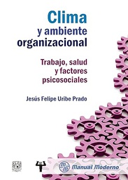 [7690] Clima y ambiente organizacional : trabajo, salud y factores psicosociales / Jesús Felipe Uribe Prado